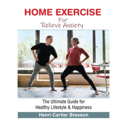 Home Exercise to Relieve Anxiety: The Ultimate Guide for Healthy Lifestyle and Happiness Paperback, Independently Published