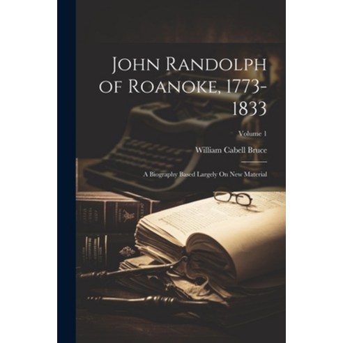(영문도서) John Randolph of Roanoke 1773-1833: A Biography Based Largely On New Material; Volume 1 Paperback, Legare Street Press, English, 9781021348609
