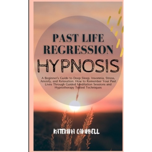 Past Life Regression Hypnosis: A Beginner''s Guide to Deep Sleep Insomnia Stress Anxiety and Rela... Paperback, Sabrina Sasha Colomba, English, 9781801850759