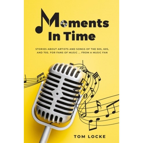 (영문도서) Moments In Time: Stories About Artists And Songs Of The 50s 60s And 70s. For Fans Of Music ... Paperback, Self Publishing Agency, English, 9781777827304