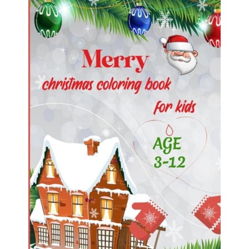 Merry Christmas Coloring Book for Kids: Perfect Coloring Book for Boys Girls of All Ages Paperback, Independently Published