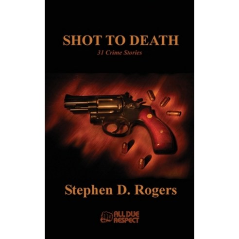 Shot to Death: 31 Crime Stories Paperback, All Due Respect