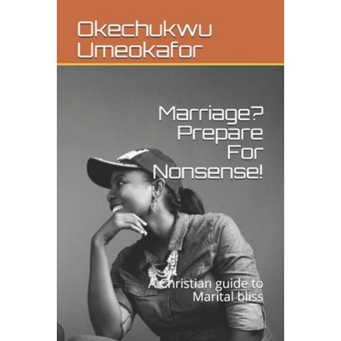 Marriage? Prepare For Nonsense!: A Christian guide to Marital bliss Paperback, Independently Published, English, 9798572406337