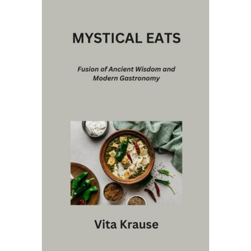 (영문도서) Mystical Eats: Fusion of Ancient Wisdom and Modern Gastronomy Paperback, Vita Krause, English, 9798869061607