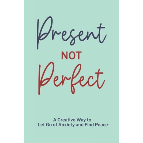 (영문도서) Present Not Perfect: A Creative Way to Let Go of Anxiety and Find Peace to Journal for Women ... Paperback, Independently Published, English, 9798507341511