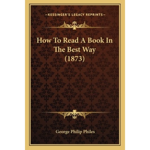 How To Read A Book In The Best Way (1873) Paperback, Kessinger Publishing