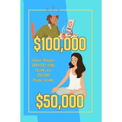 (영문도서) Choose Between $100 000 Active Income and $50 000 Passive Income: Is Time More Important than... Paperback, Independently Published, English, 9798377377030