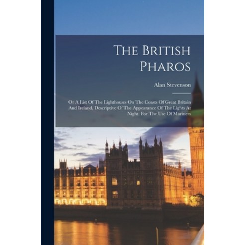 (영문도서) The British Pharos: Or A List Of The Lighthouses On The Coasts Of Great Britain And Ireland ... Paperback, Legare Street Press, English, 9781017492187