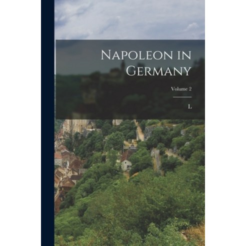 (영문도서) Napoleon in Germany; Volume 2 Paperback, Legare Street Press, English, 9781019227411