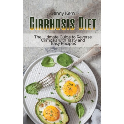 Cirrhosis Diet: The Ultimate Guide to Reverse Cirrhosis with Tasty and Easy Recipes Hardcover, Jenny Kern, English, 9781801659871