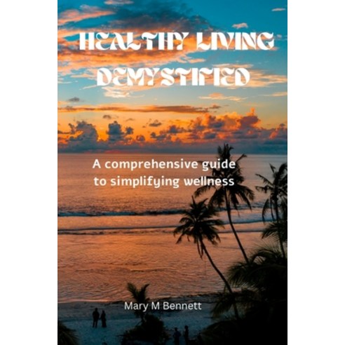 (영문도서) Healthy living demystified: A comprehensive guide to simplifying wellness Paperback, Independently Published, English, 9798882943720