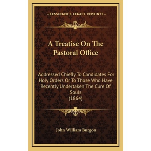 A Treatise On The Pastoral Office: Addressed Chiefly To Candidates For Holy Orders Or To Those Who H... Hardcover, Kessinger Publishing
