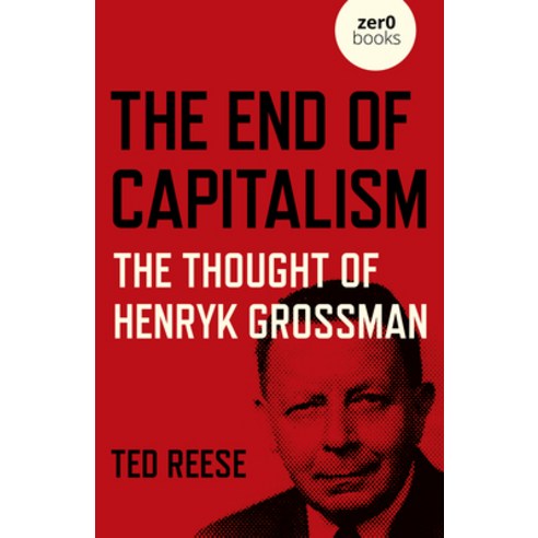 (영문도서) The End of Capitalism: The Thought of Henryk Grossman Paperback, Zero Books, English, 9781789047738