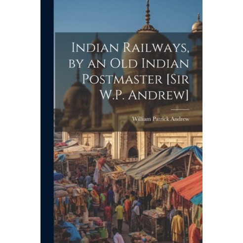 (영문도서) Indian Railways by an Old Indian Postmaster [Sir W.P. Andrew] Paperback, Legare Street Press, English, 9781021200235