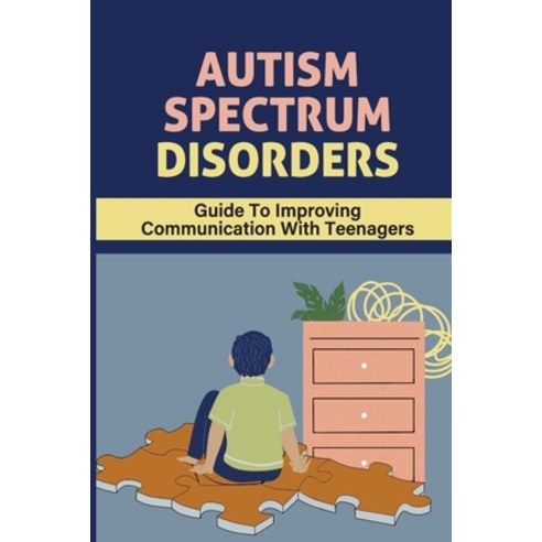 (영문도서) Autism Spectrum Disorders: Guide To Improving Communication With Teenagers: Social Interaction Paperback, Independently Published, English, 9798543393222