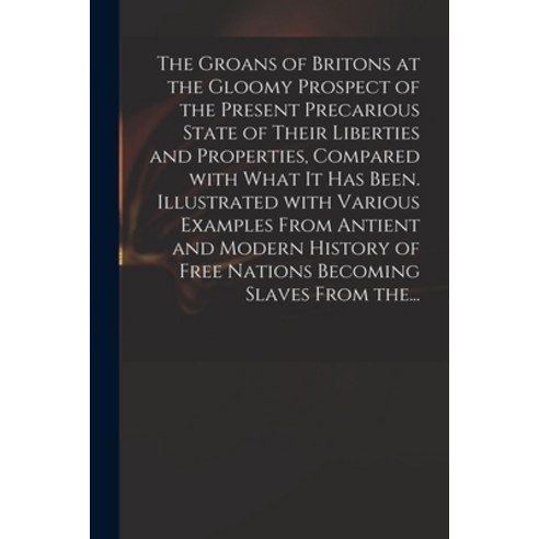 (영문도서) The Groans of Britons at the Gloomy Prospect of the Present Precarious State of Their Liberti... Paperback, Legare Street Press, English, 9781014242341