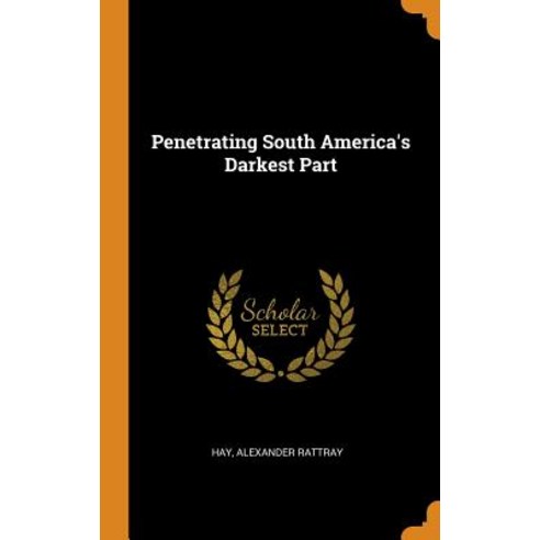 (영문도서) Penetrating South America''s Darkest Part Hardcover, Franklin Classics, English, 9780343273330