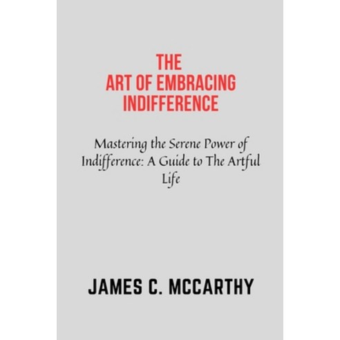 (영문도서) The Art of Embracing Indifference: Indifference self help Art of letting go actualization ... Paperback, Independently Published, English, 9798868033759