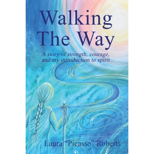 Walking The Way: A Story of Strength Courage and My Introduction to Spirit Paperback, Mediumship by Picasso