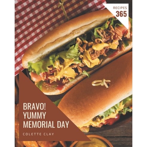 Bravo! 365 Yummy Memorial Day Recipes: A Yummy Memorial Day Cookbook Everyone Loves! Paperback, Independently Published
