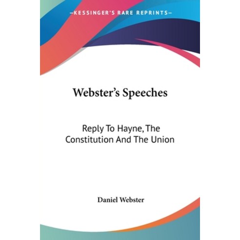 (영문도서) Webster''s Speeches: Reply To Hayne The Constitution And The Union Paperback, Kessinger Publishing, English, 9781430468646