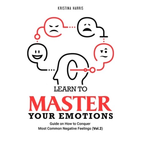 Learn to Master Your Emotions: Guide on How to Conquer Most Common Negative Feelings (Vol.2) Paperback, Independently Published, English, 9798588507820