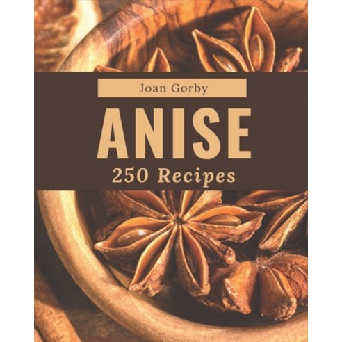 250 Anise Recipes: Home Cooking Made Easy with Anise Cookbook! Paperback, Independently Published, English, 9798576340415