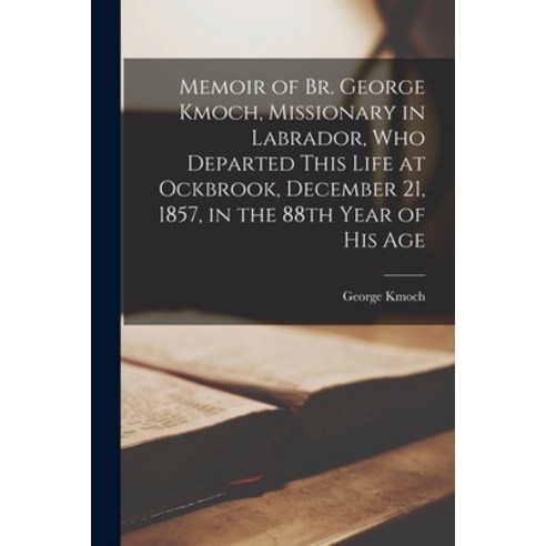 (영문도서) Memoir of Br. George Kmoch Missionary in Labrador Who Departed This Life at Ockbrook Decem... Paperback, Legare Street Press, English, 9781014233981
