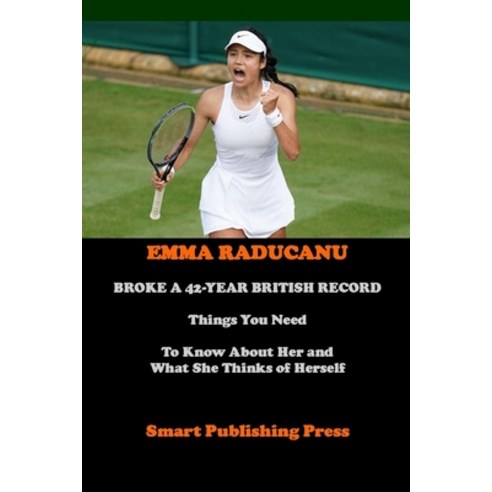 (영문도서) Emma Raducanu Broke a 42-Year British Record: Things You Need To Know About Her and What She ... Paperback, Independently Published, English, 9798531624574