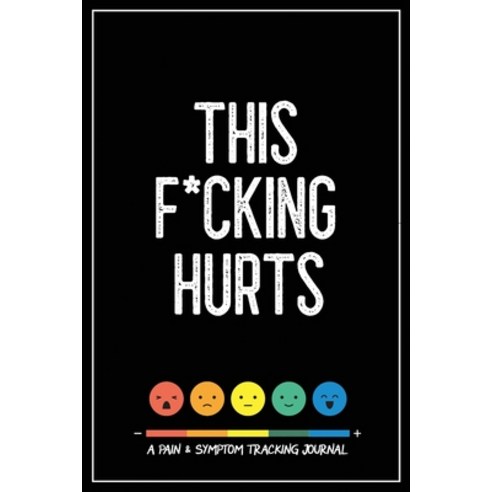 This F*cking Hurts: A Pain & Symptom Tracking Journal for Chronic Pain & Illness Paperback, Wellness Warrior Press, English, 9781777542238