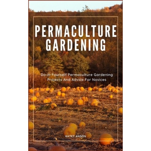 (영문도서) Permaculture Gardening: Do-It-Yourself Permaculture Gardening Projects And Advice For Novices Paperback, Independently Published, English, 9798884882331