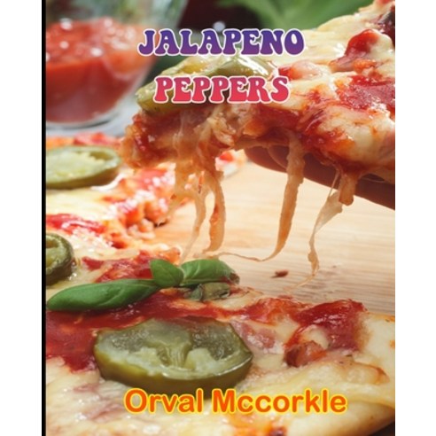 (영문도서) Jalapeno Peppers: 150 recipe Delicious and Easy The Ultimate Practical Guide Easy bakes Recip... Paperback, Independently Published, English, 9798528846750