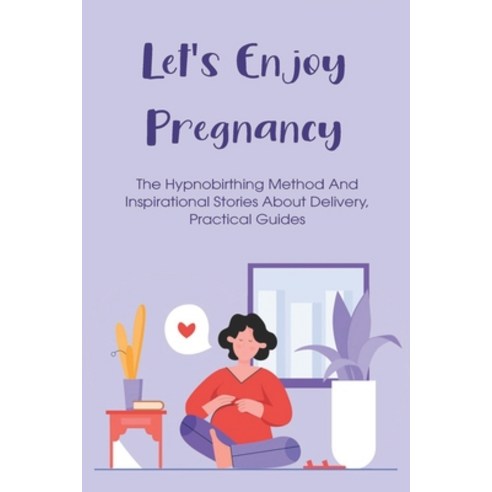 (영문도서) Let''s Enjoy Pregnancy: The Hypnobirthing Method And Inspirational Stories About Delivery Pra... Paperback, Independently Published, English, 9798515599058