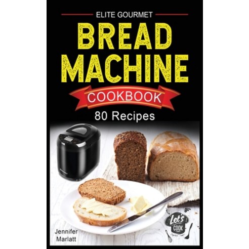 Elite Gourmet Bread Machine Cookbook: 80 Affordable Easy & Delicious Recipes to Make Fragrant Tast... Hardcover, Jennifer Marlatt, English, 9781802328721