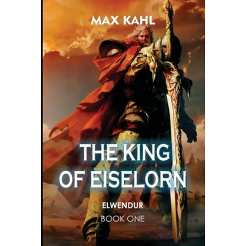 (영문도서) The King of Eiselorn: First Book-Elwendur Paperback, Independently Published, English, 9798641151786