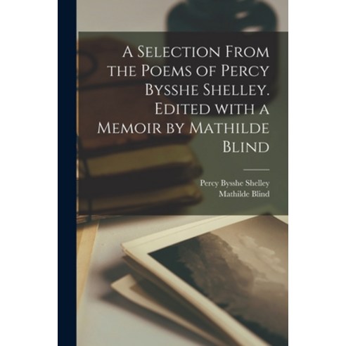 (영문도서) A Selection From the Poems of Percy Bysshe Shelley. Edited With a Memoir by Mathilde Blind Paperback, Legare Street Press, English, 9781015334687