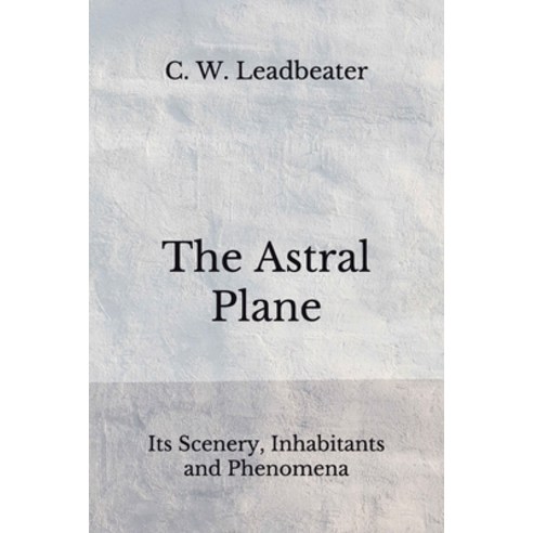 The Astral Plane: Its Scenery Inhabitants and Phenomena (Aberdeen Classics Collection) Paperback, Independently Published