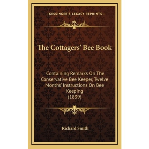 The Cottagers'' Bee Book: Containing Remarks On The Conservative Bee Keeper Twelve Months'' Instructi... Hardcover, Kessinger Publishing