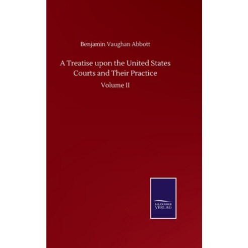 A Treatise upon the United States Courts and Their Practice: Volume II Hardcover, Salzwasser-Verlag Gmbh