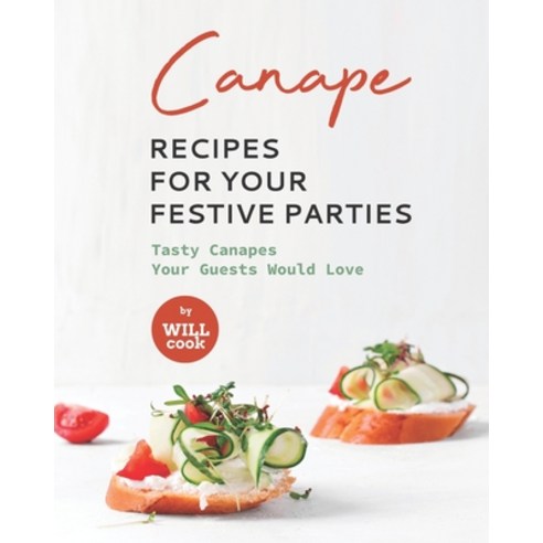 (영문도서) Canape Recipes for Your Festive Parties: Tasty Canapes Your Guests Would Love Paperback, Independently Published, English, 9798473562392