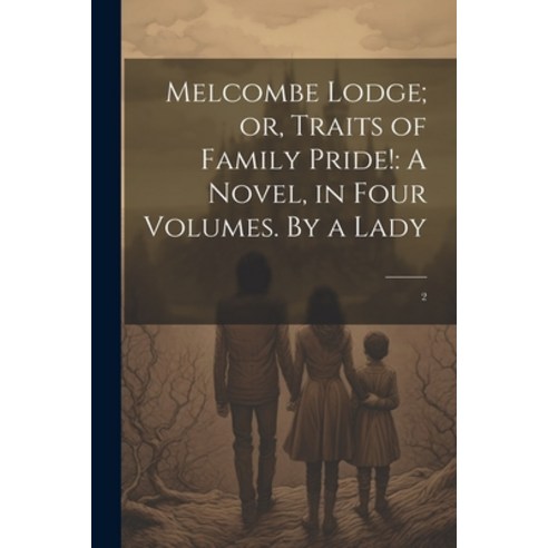 (영문도서) Melcombe Lodge; or Traits of Family Pride!: A Novel in Four Volumes. By a Lady: 2 Paperback, Legare Street Press, English, 9781022219236
