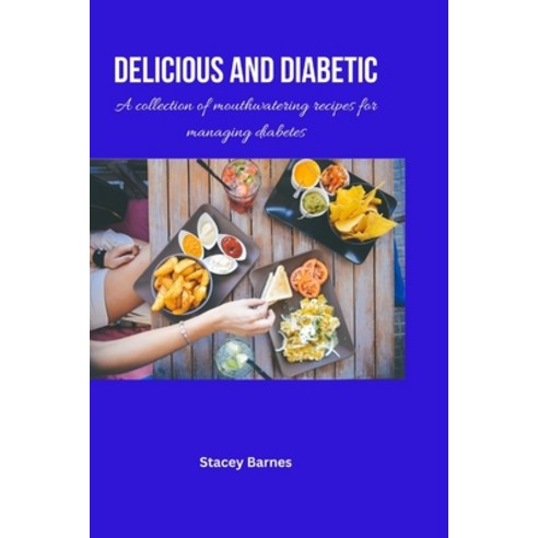 (영문도서) Delicious and diabetic: A Collection of Mouthwatering Recipes for Managing Diabetes Paperback, Independently Published, English, 9798371893062