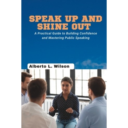 (영문도서) Speak Up and Shine out: A Practical Guide to Building Confidence and Mastering Public Speaking Paperback, Independently Published, English, 9798393578756