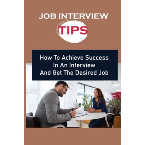 (영문도서) Job Interview Tips: How To Achieve Success In An Interview And Get The Desired Job: How To Su... Paperback, Independently Published, English, 9798543073094