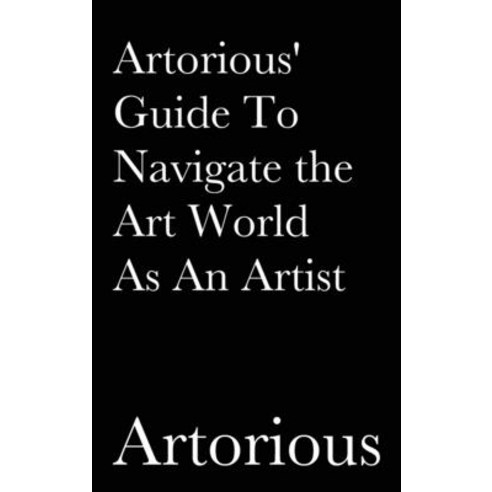 Artorious'' Guide To Navigate the Art World As An Artist Hardcover, Indy Pub, English, 9781087942025