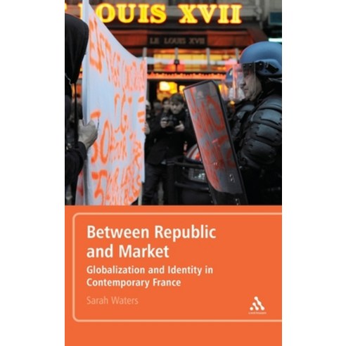 (영문도서) Between Republic and Market: Globalization and Identity in Contemporary France Hardcover, Bloomsbury Publishing PLC, English, 9781441128416