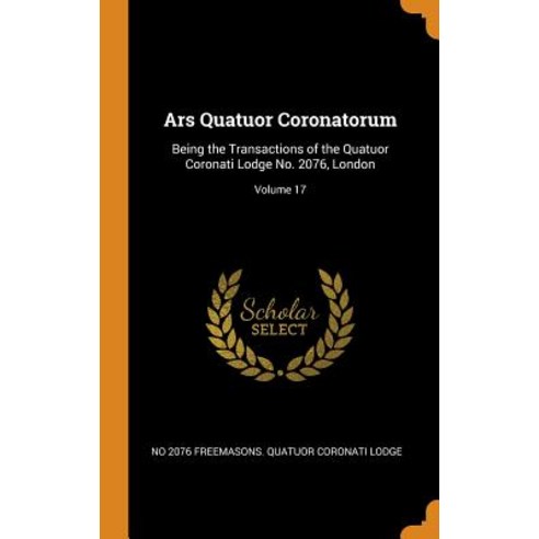 (영문도서) Ars Quatuor Coronatorum: Being the Transactions of the Quatuor Coronati Lodge No. 2076 Londo... Hardcover, Franklin Classics, English, 9780342227617