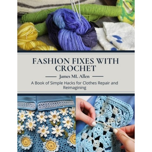 (영문도서) Fashion Fixes with Crochet: A Book of Simple Hacks for Clothes Repair and Reima... Paperback, Independently Published, English, 9798303398061