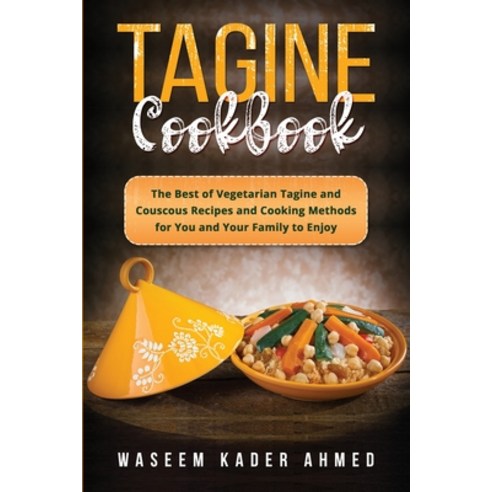 (영문도서) Tagine Cookbook: The Best of Vegetarian Tagine and Couscous Recipes and Cooking Methods for Y... Paperback, Waseem Kader Ahmed, English, 9781088226636