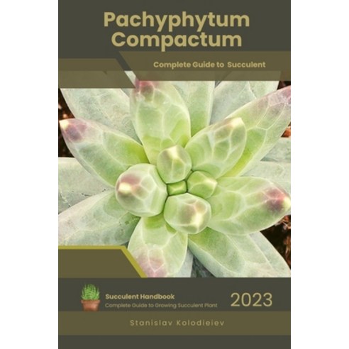 (영문도서) Pachyphytum Compactum: Succulent Handbook: Complete Guide to Growing Succulent Plant Paperback, Independently Published, English, 9798853311534